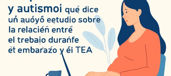 Ocupación materna y autismo: qué dice un nuevo estudio sobre la relación entre el trabajo durante el embarazo y el TEA